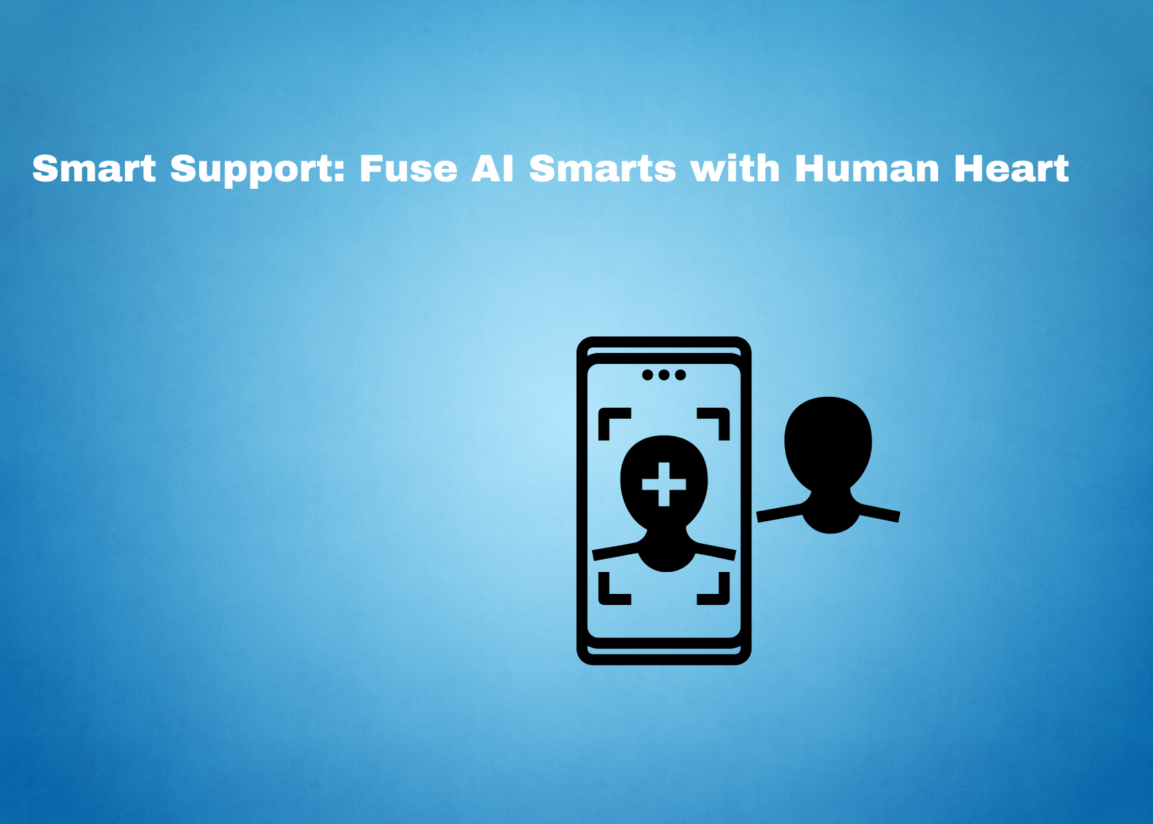 Smart Support: Fuse AI Smarts with Human Heart