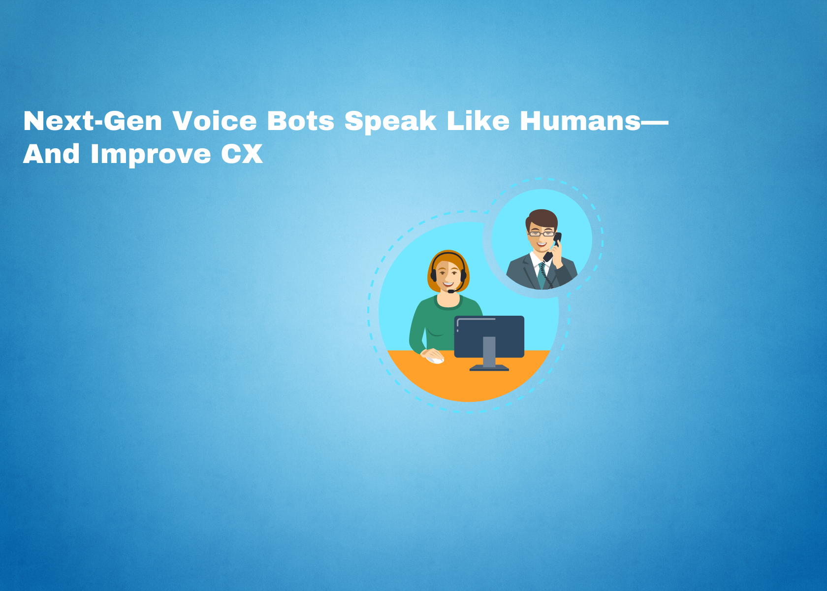 Next-Gen Voice Bots Speak Like Humans—And Improve CX