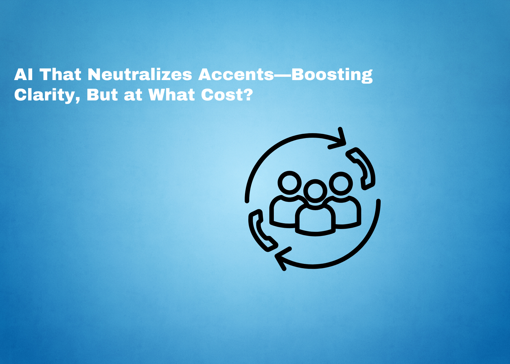 AI That Neutralizes Accents—Boosting Clarity, But at What Cost?