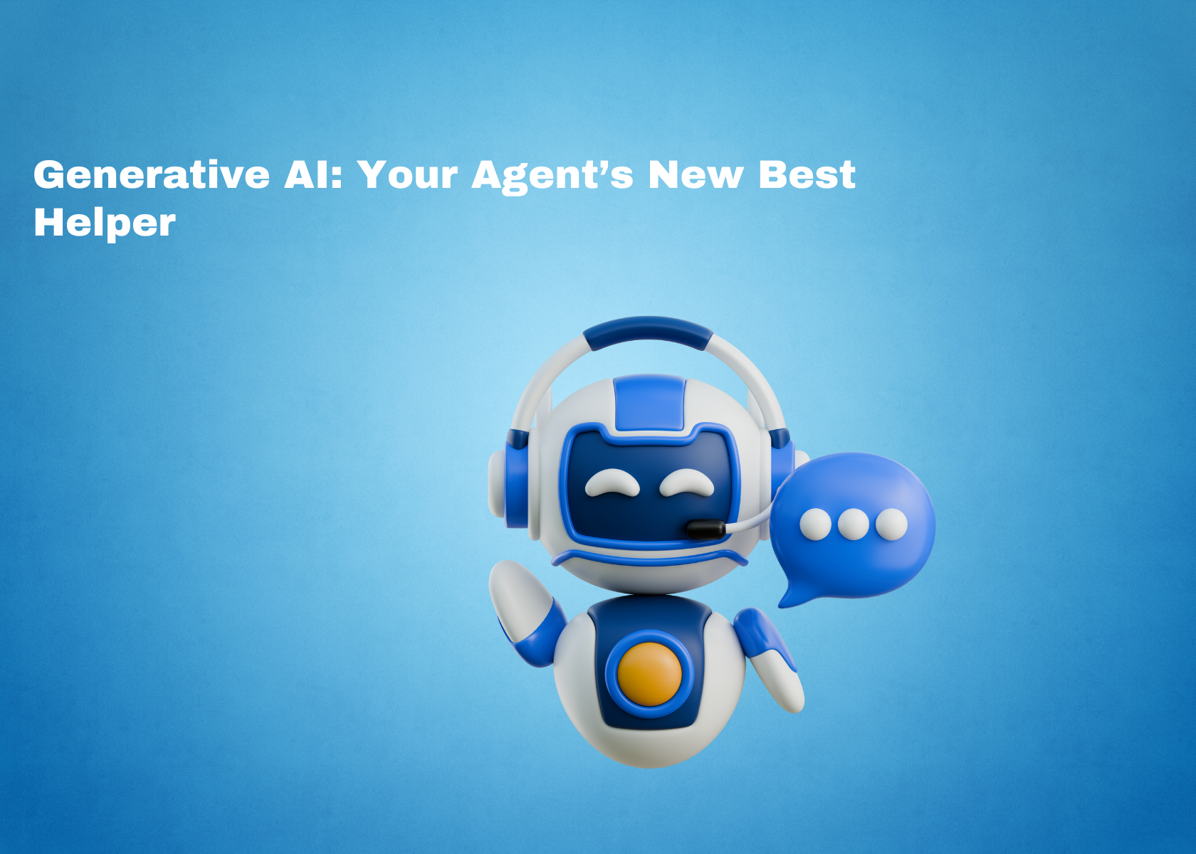 Generative AI: Your Agent’s New Best Helper