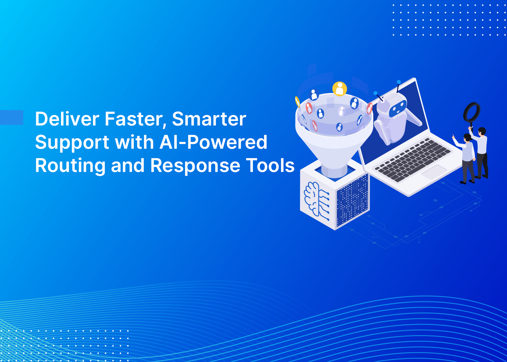Deliver Faster, Smarter Support with AI-Powered Routing and Response Tools