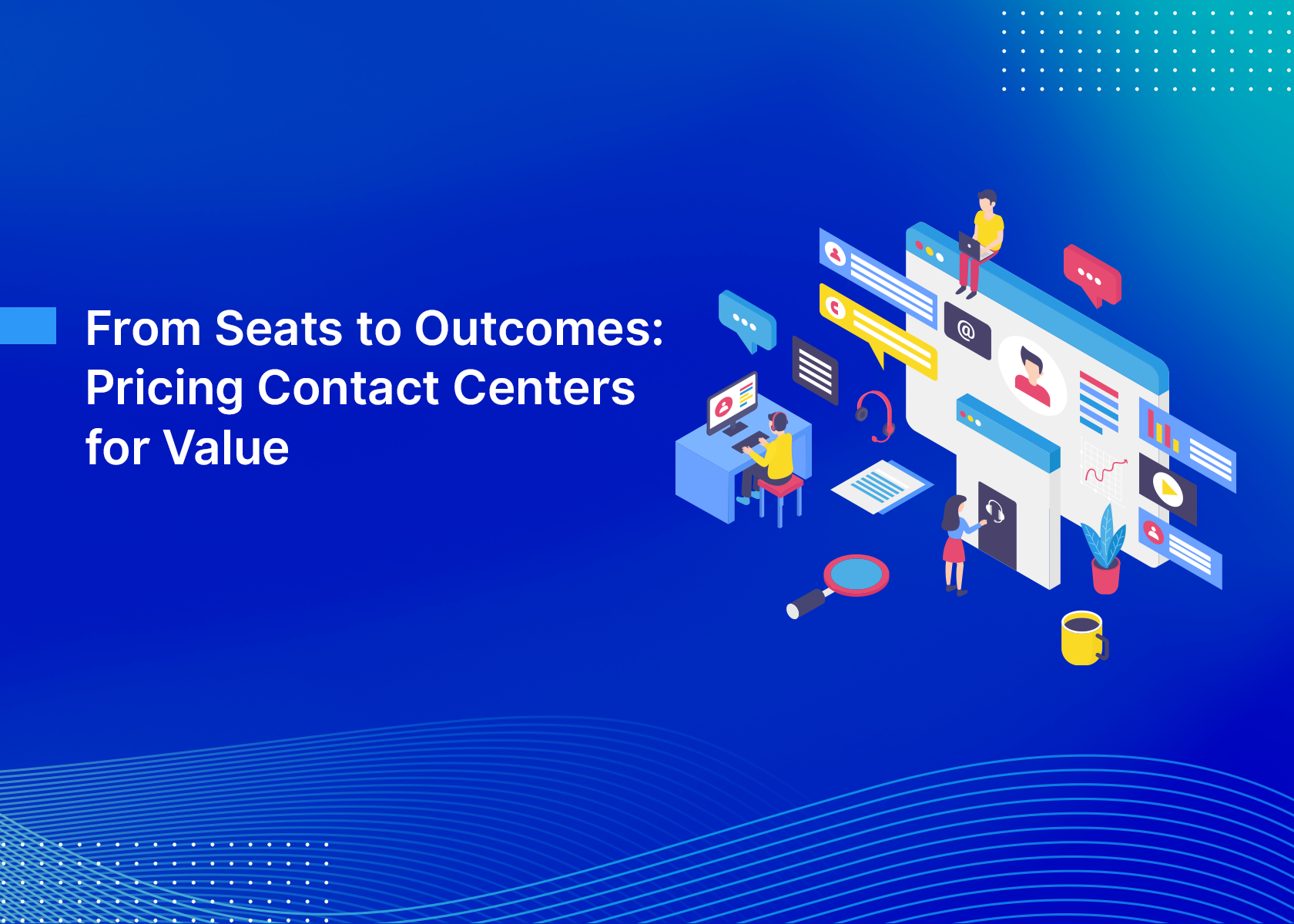 From Seats to Outcomes: Pricing Contact Centers for Value