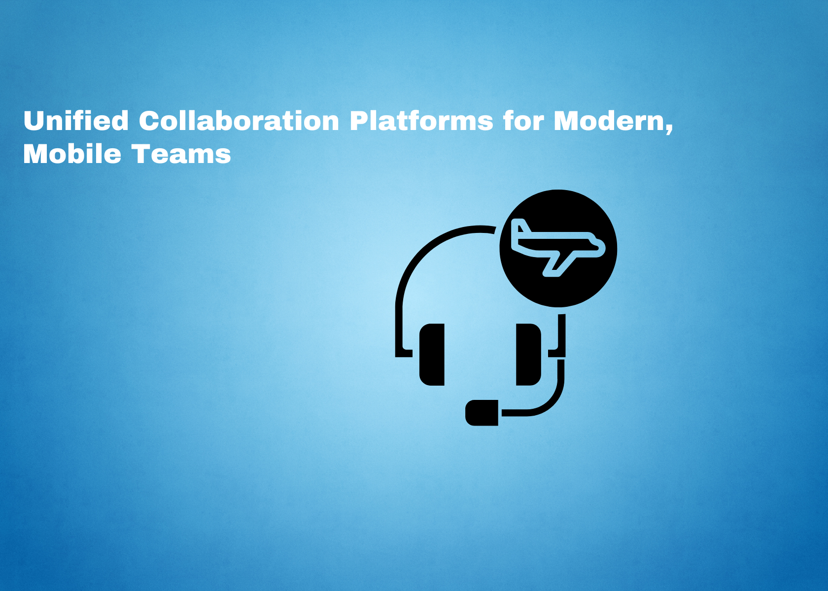 Unified Collaboration Platforms for Modern, Mobile Teams