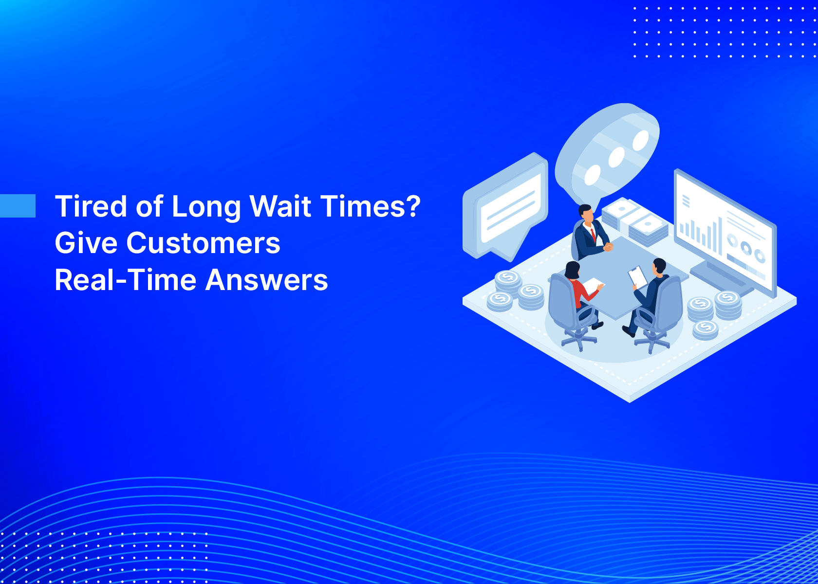 Tired of Long Wait Times? Give Customers Real-Time Answers