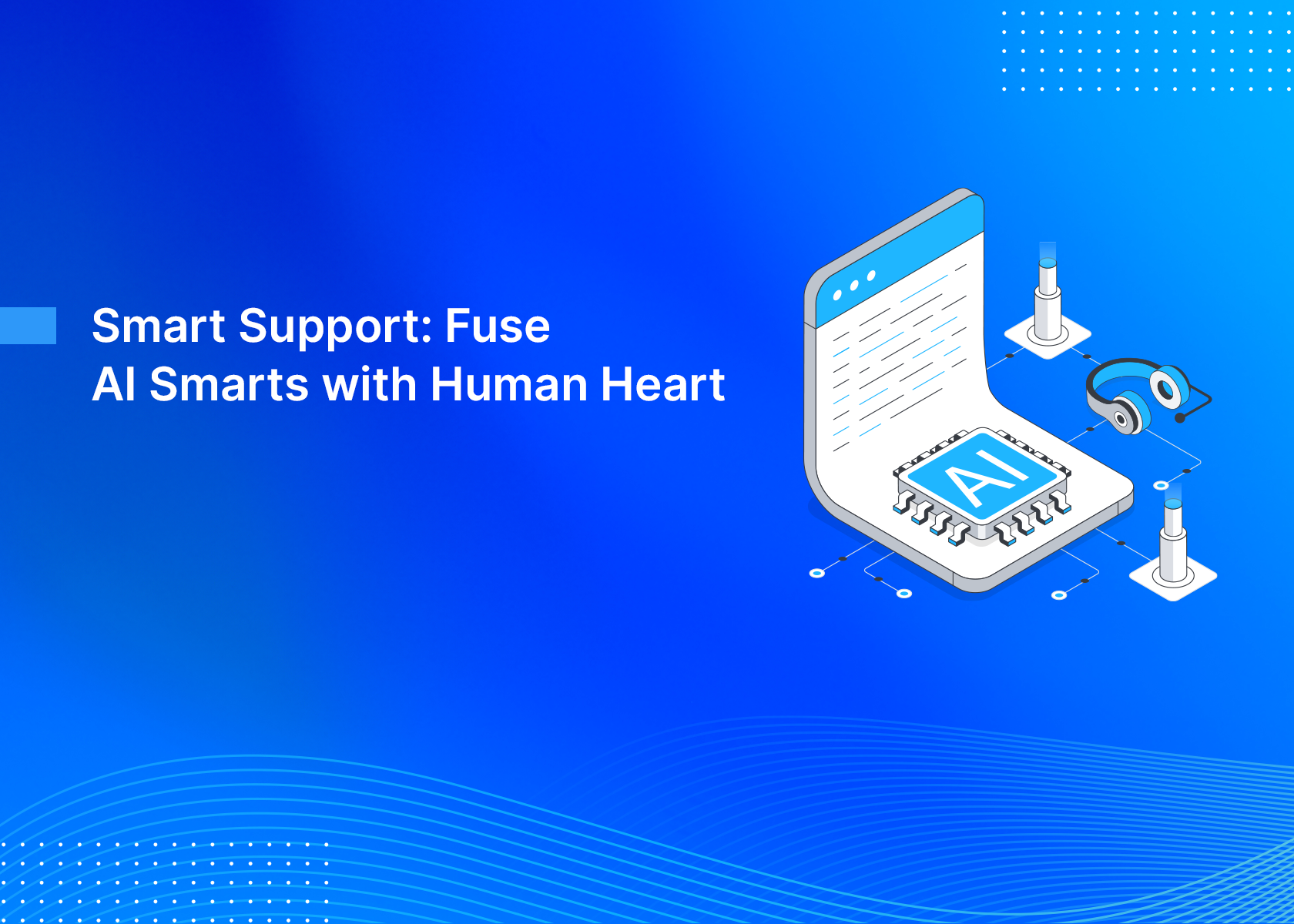 Smart Support: Fuse AI Smarts with Human Heart