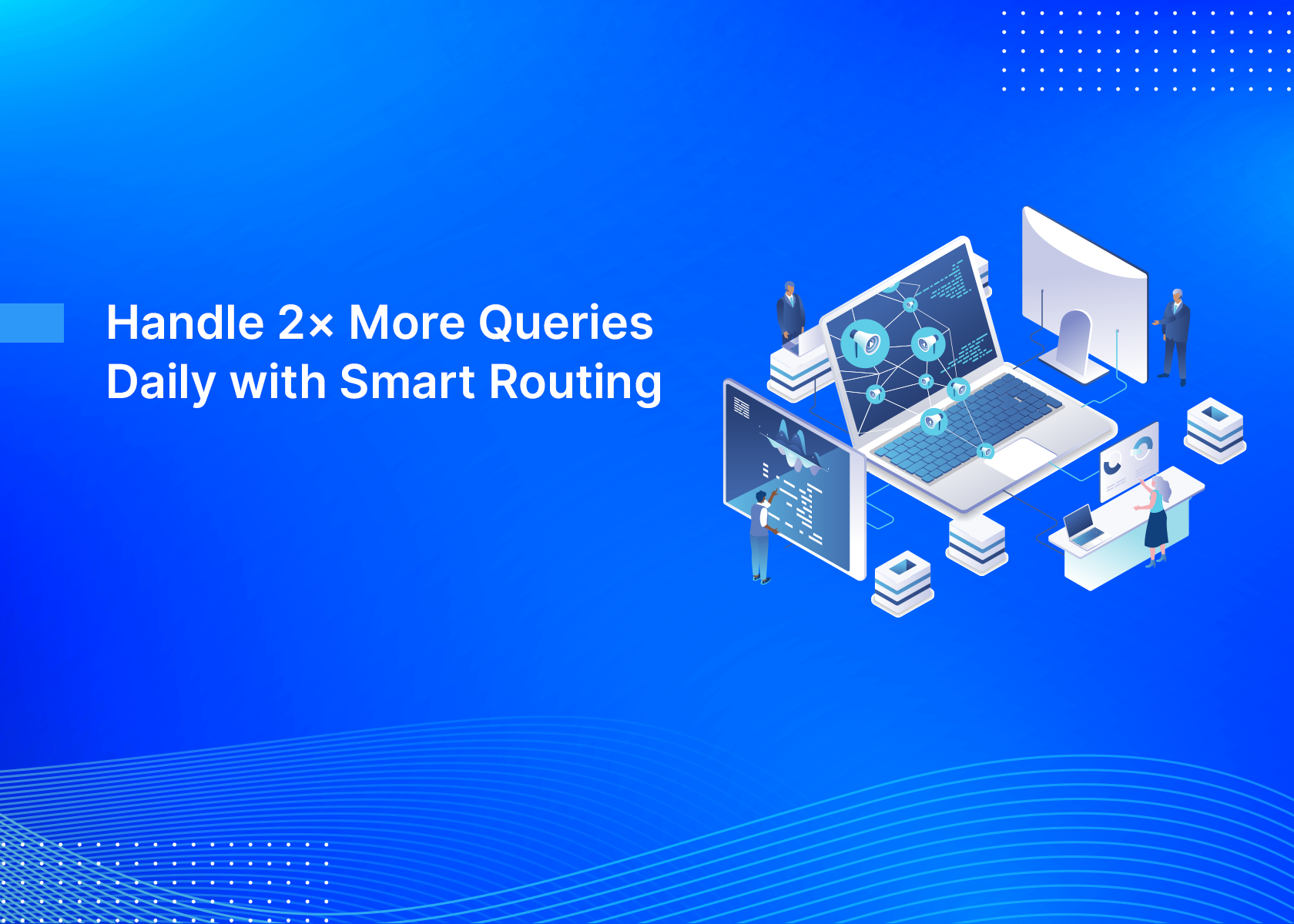 Handle 2× More Queries Daily with Smart Routing