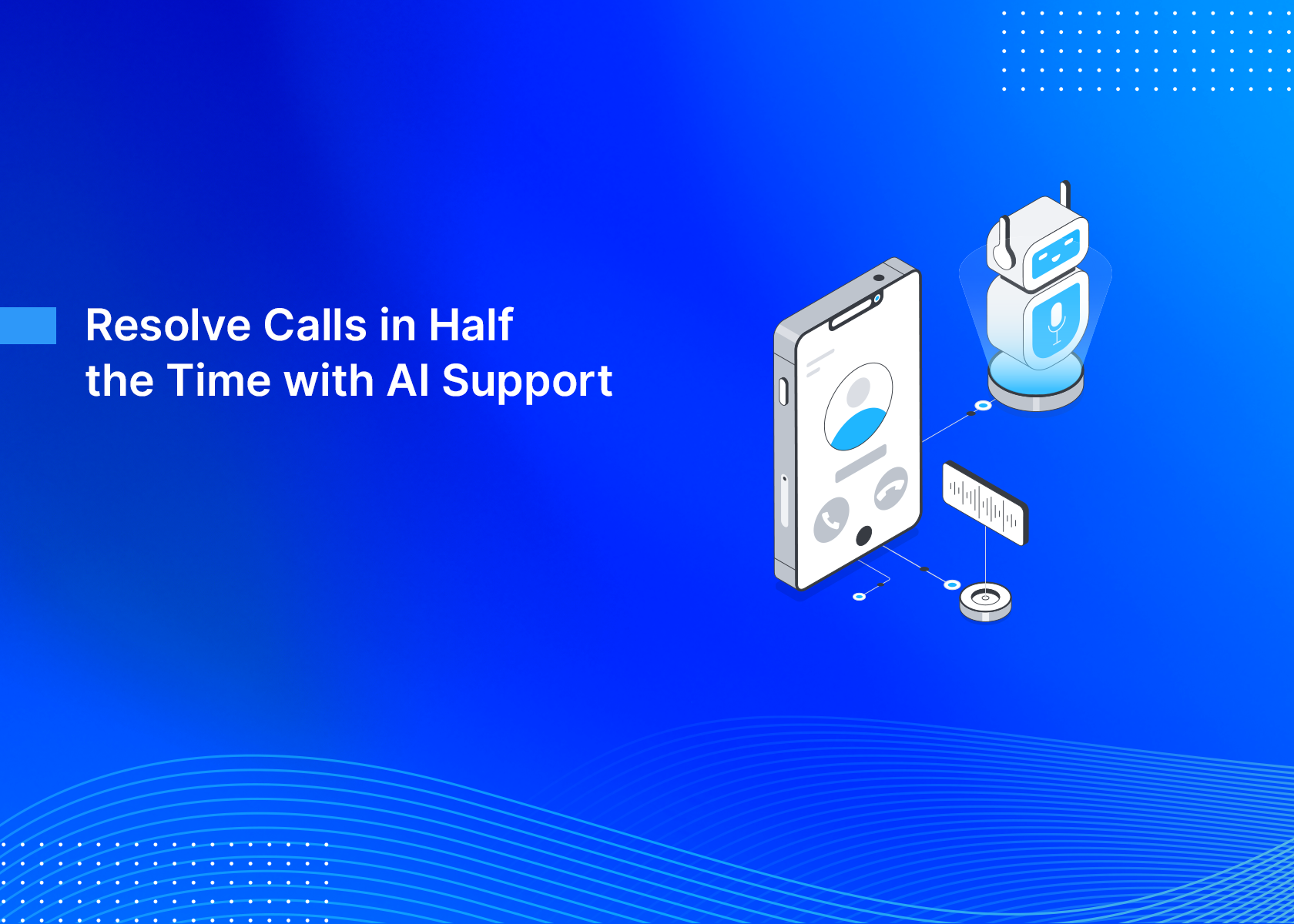 Resolve Calls in Half the Time with AI Support