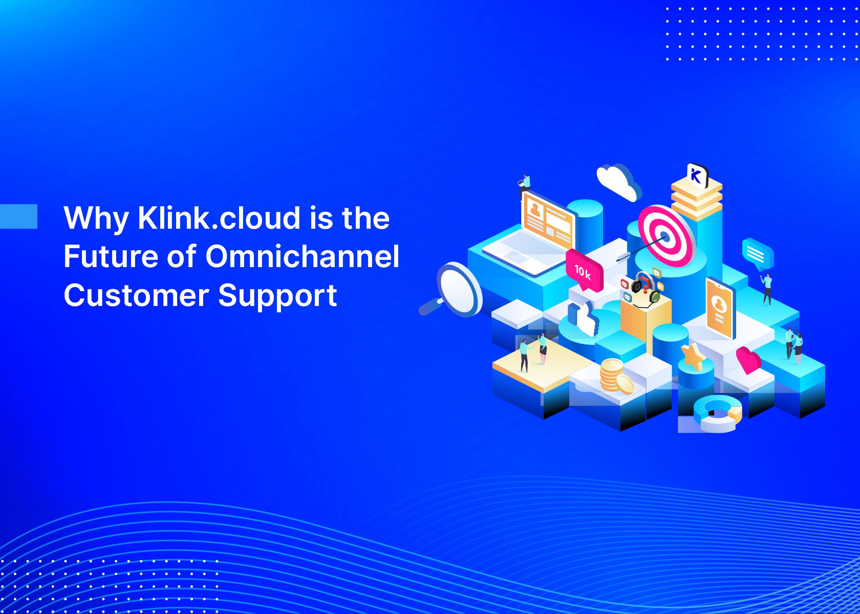 Why Klink.cloud is the Future of Omnichannel Customer Support