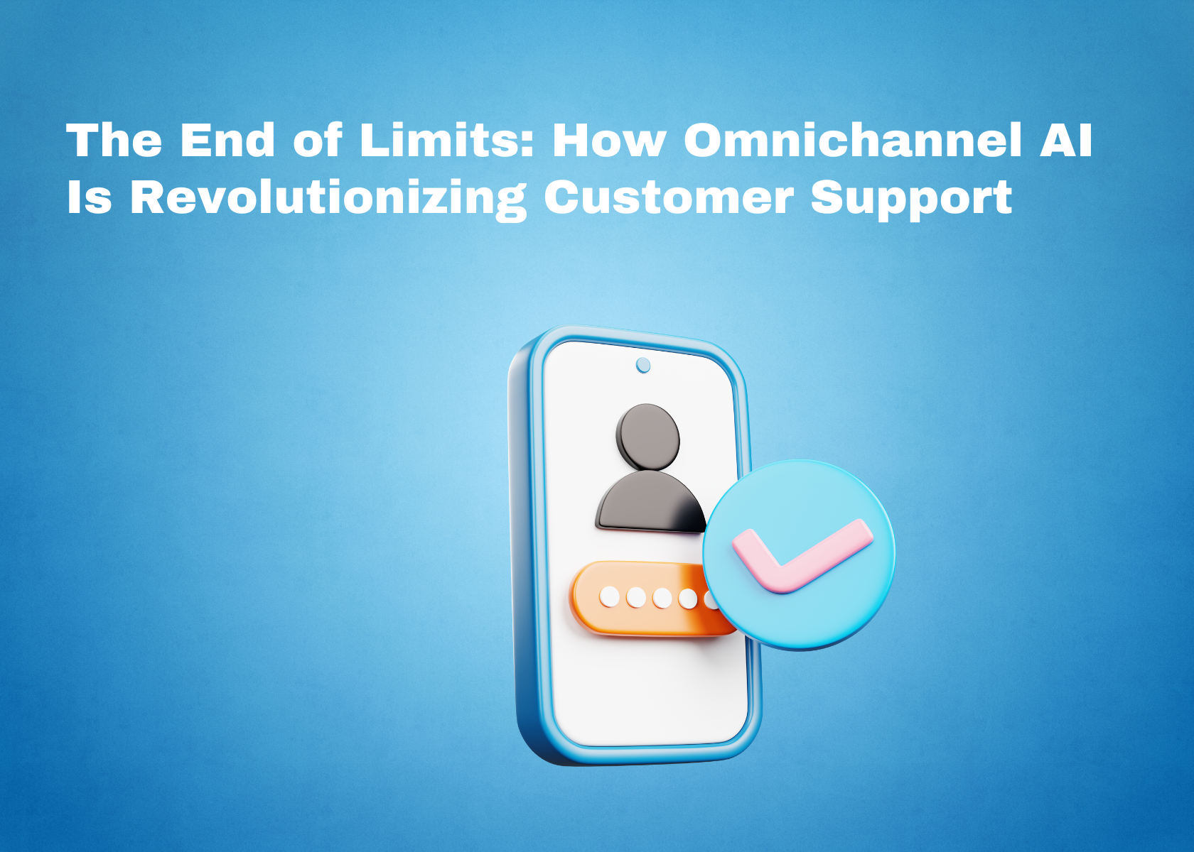 The End of Limits: How Omnichannel AI Is Revolutionizing Customer Support