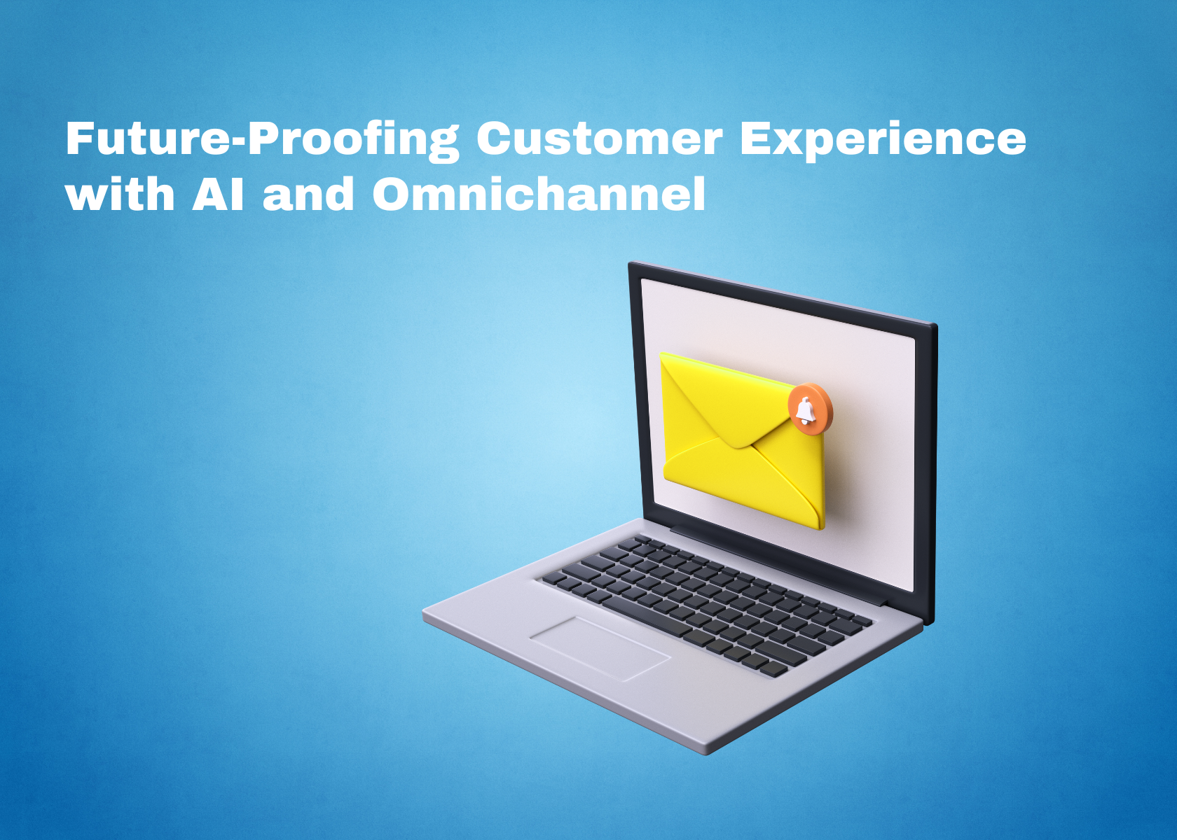 Future-Proofing Customer Experience with AI and Omnichannel