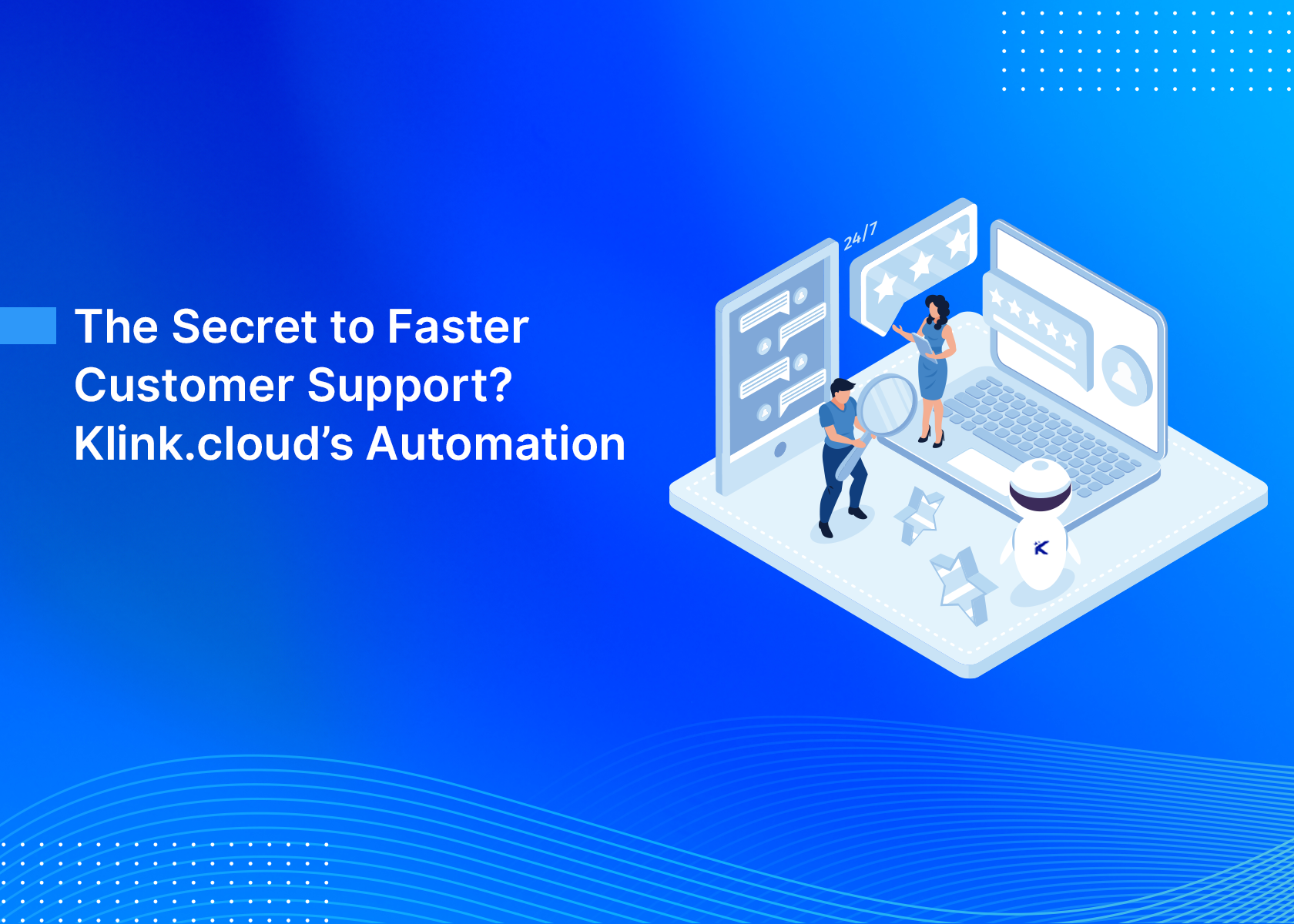 The Secret to Faster Customer Support? Klink.cloud’s Automation