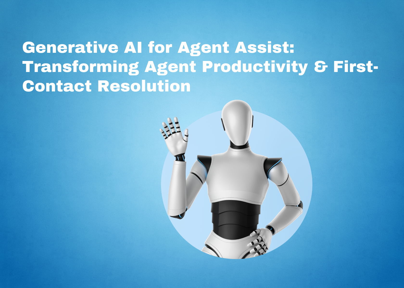 Generative AI for Agent Assist: Transforming Agent Productivity & First-Contact Resolution