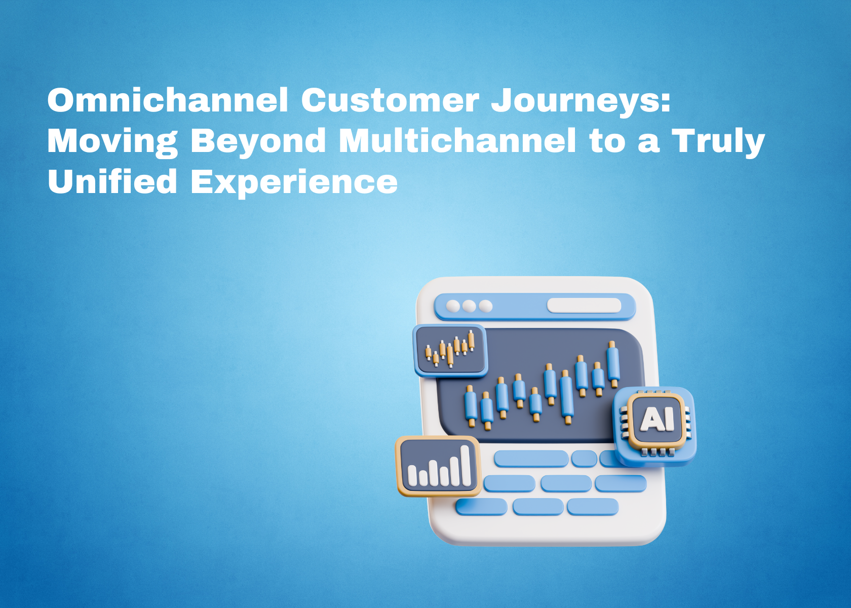 Omnichannel Customer Journeys: Moving Beyond Multichannel to a Truly Unified Experience