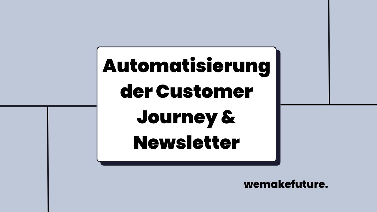 Automatisierung der Customer Journey & Newsletter