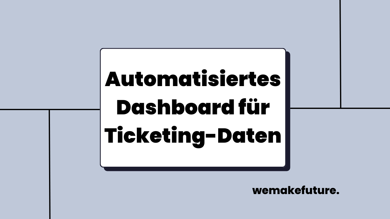 Automatisiertes Dashboard für Ticketing-Daten