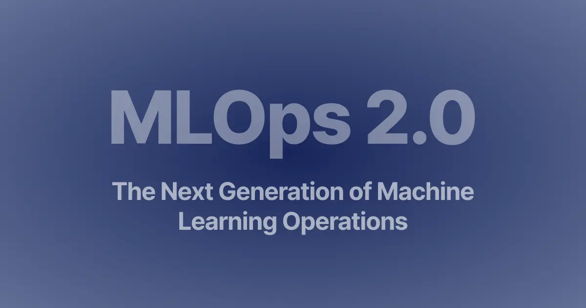 MLOps 2.0: The Next Generation of Machine Learning Operations