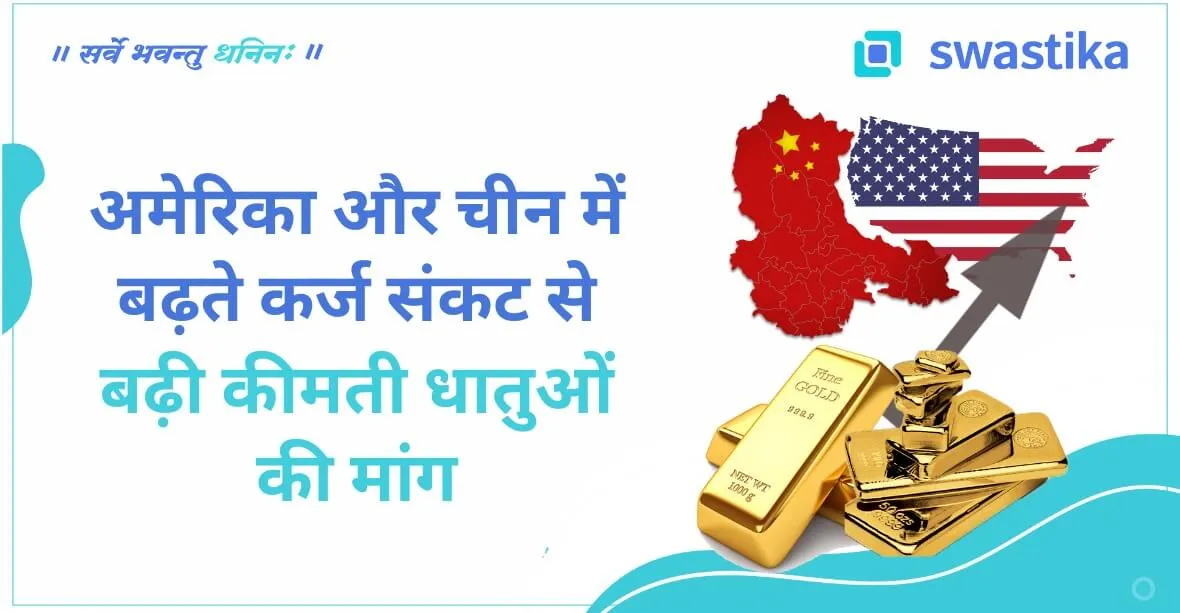 अमेरिका और चीन में बढ़ते कर्ज संकट से बढ़ी कीमती धातुओं की मांग
