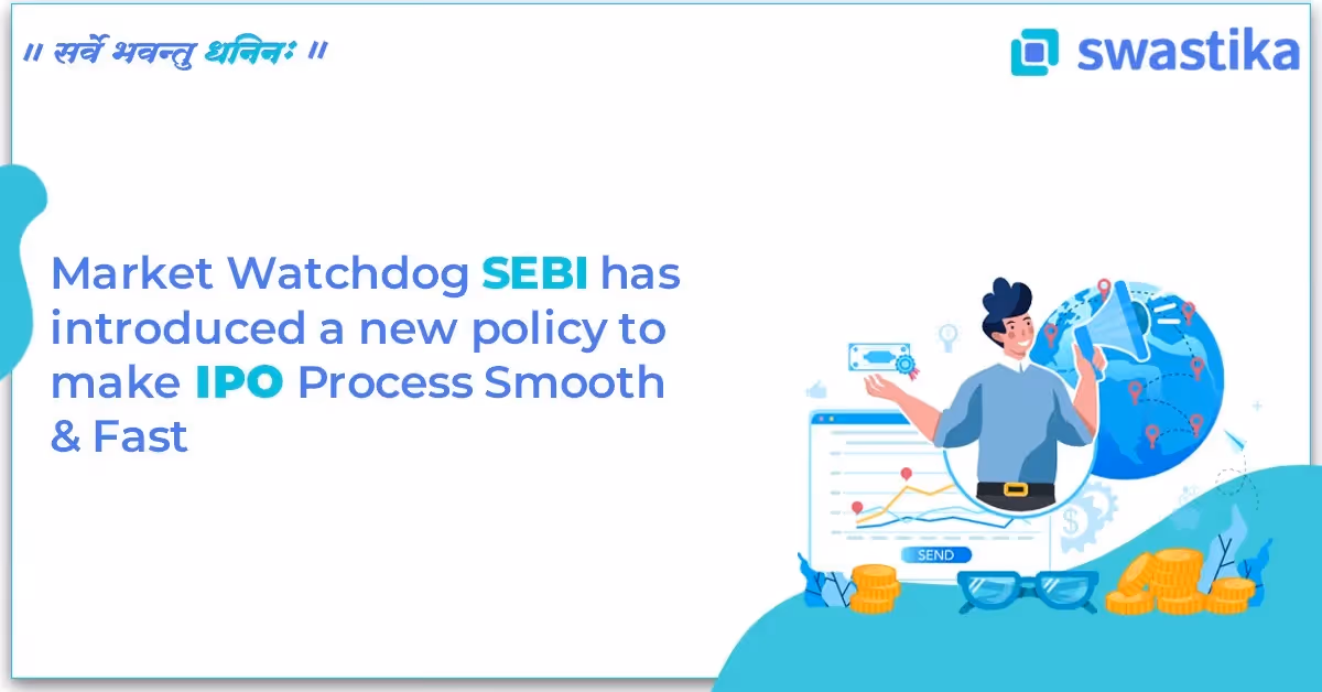 Market Watchdog SEBI has introduced a new policy to make IPO Process Smooth & Fast