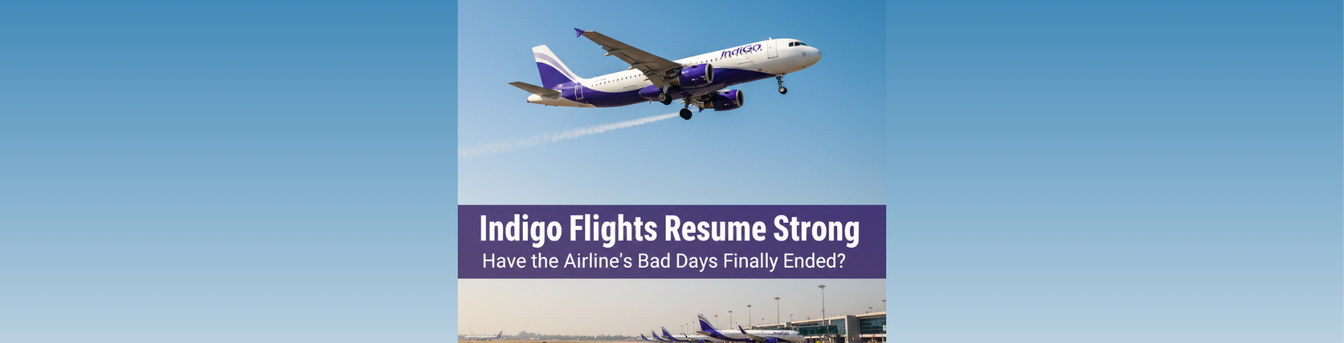 IndiGo Flights Resume Strong: Have the Airline’s Bad Days Finally Ended?