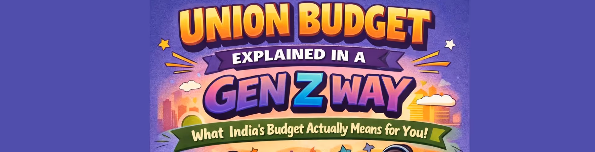 Union Budget Explained in a Gen Z Way: What India’s Budget Actually Means for You