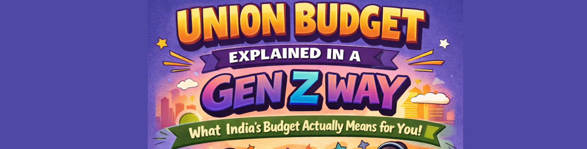 Union Budget Explained in a Gen Z Way: What India’s Budget Actually Means for You