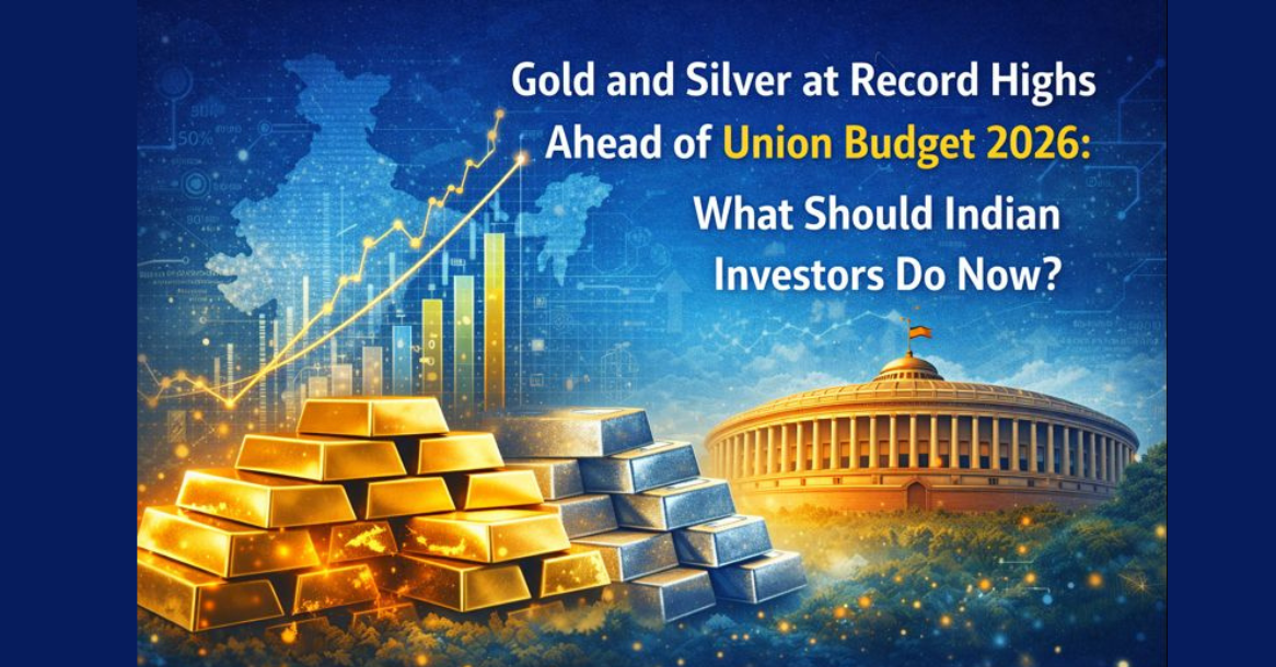 Gold and Silver at Record Highs Ahead of Union Budget 2026: What Indian Investors Should Do Now