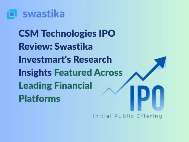 CSM Technologies IPO Review: Swastika Investmart's Research Insights Featured Across Leading Financial Platforms
