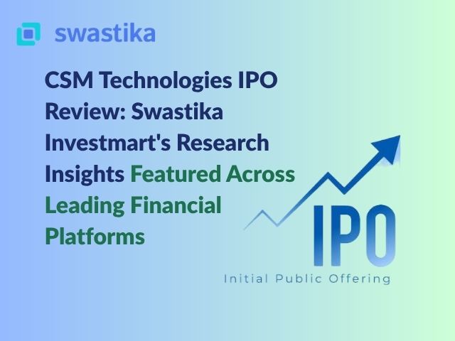 CSM Technologies IPO Review: Swastika Investmart's Research Insights Featured Across Leading Financial Platforms