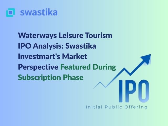 Waterways Leisure Tourism IPO Analysis: Swastika Investmart's Market Perspective Featured During Subscription Phase