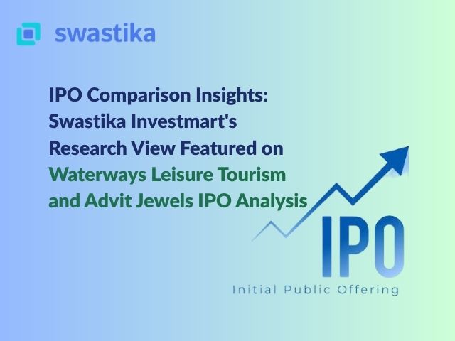 IPO Comparison Insights: Swastika Investmart's Research View Featured on Waterways Leisure Tourism and Advit Jewels IPO Analysis