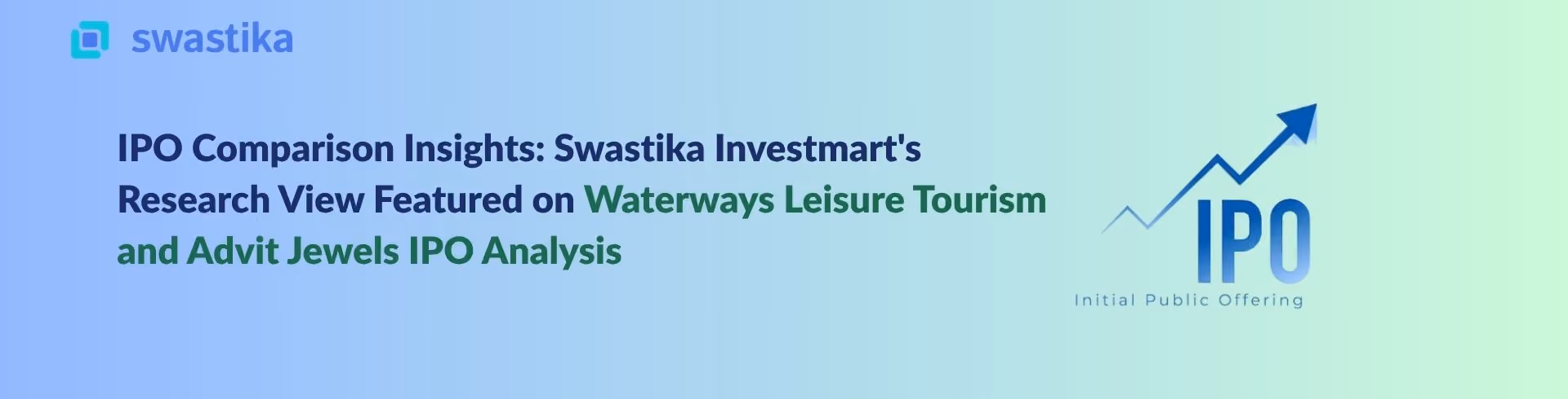 IPO Comparison Insights: Swastika Investmart's Research View Featured on Waterways Leisure Tourism and Advit Jewels IPO Analysis