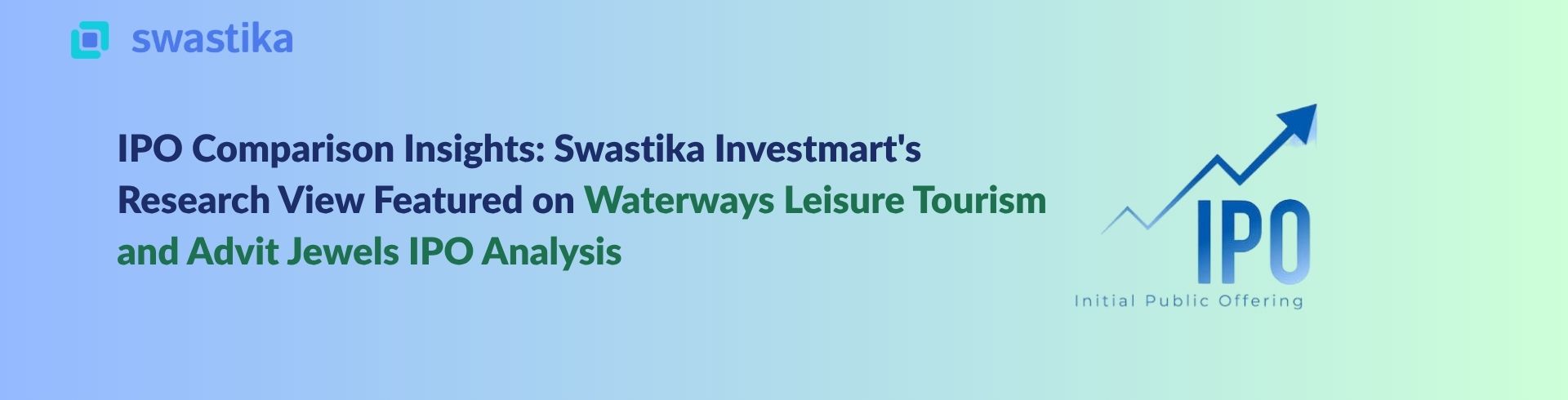 IPO Comparison Insights: Swastika Investmart's Research View Featured on Waterways Leisure Tourism and Advit Jewels IPO Analysis