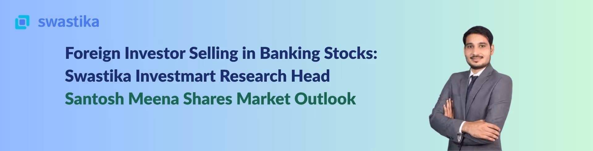 Foreign Investor Selling in Banking Stocks: Swastika Investmart Research Head Santosh Meena Shares Market Outlook