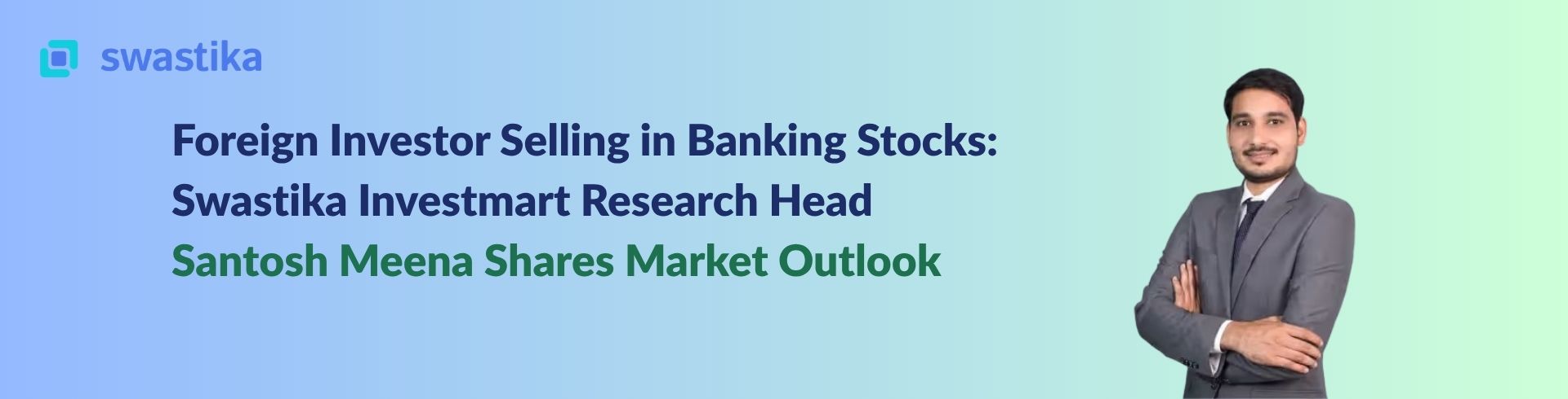 Foreign Investor Selling in Banking Stocks: Swastika Investmart Research Head Santosh Meena Shares Market Outlook