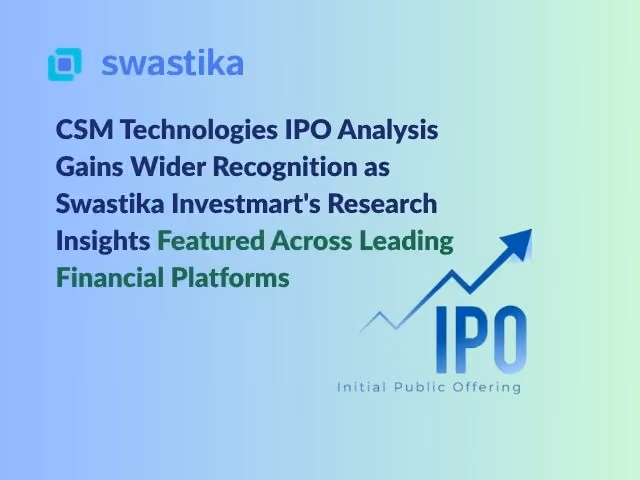 CSM Technologies IPO Analysis Gains Wider Recognition as Swastika Investmart's Research Insights Featured Across Leading Financial Platforms
