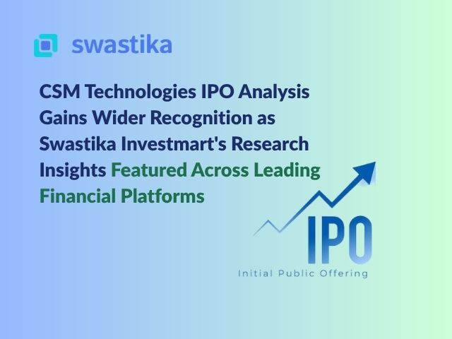 CSM Technologies IPO Analysis Gains Wider Recognition as Swastika Investmart's Research Insights Featured Across Leading Financial Platforms