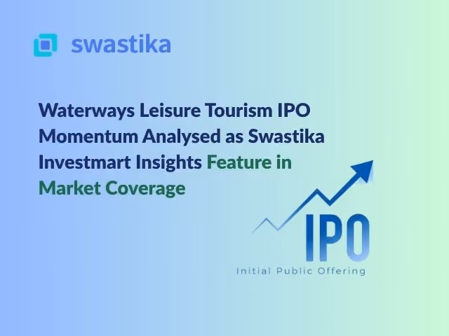 Waterways Leisure Tourism IPO Momentum Analysed as Swastika Investmart Insights Feature in Market Coverage