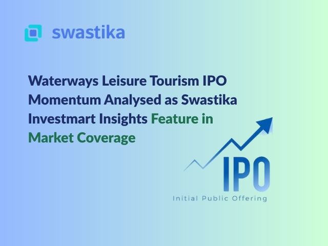 Waterways Leisure Tourism IPO Momentum Analysed as Swastika Investmart Insights Feature in Market Coverage