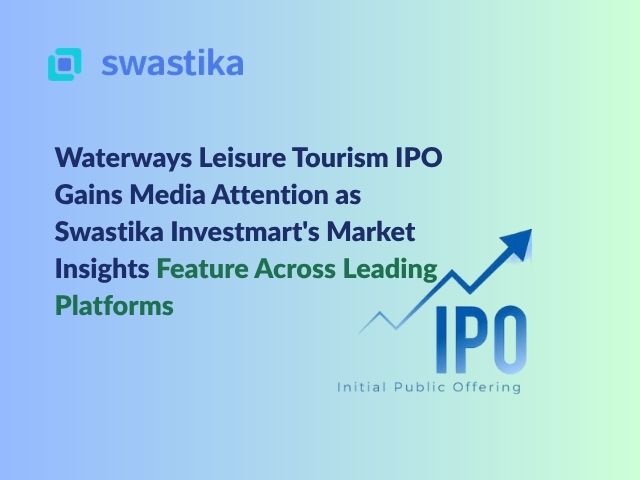 Waterways Leisure Tourism IPO Gains Media Attention as Swastika Investmart's Market Insights Feature Across Leading Platforms