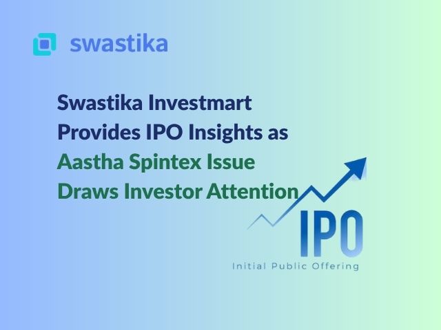 Swastika Investmart Provides IPO Insights as Aastha Spintex Issue Draws Investor Attention