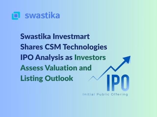 Swastika Investmart Shares CSM Technologies IPO Analysis as Investors Assess Valuation and Listing Outlook