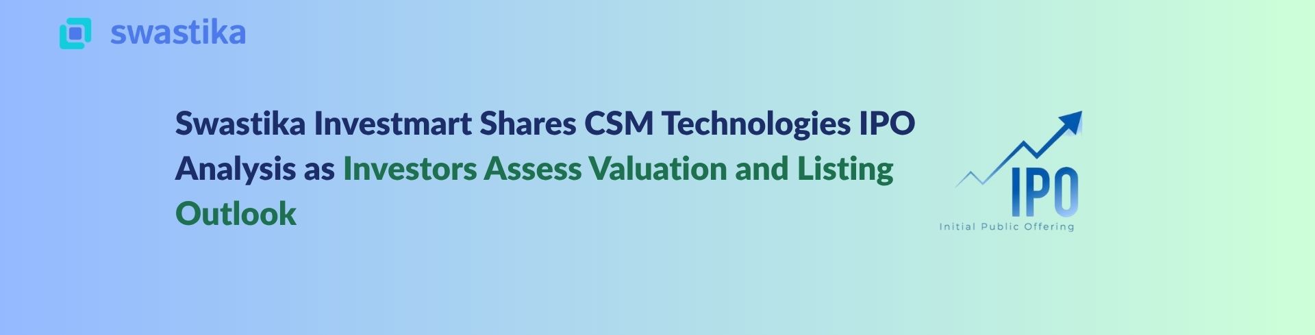 Swastika Investmart Shares CSM Technologies IPO Analysis as Investors Assess Valuation and Listing Outlook