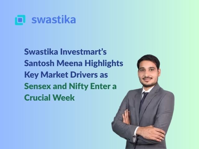 Swastika Investmart’s Santosh Meena Highlights Key Market Drivers as Sensex and Nifty Enter a Crucial Week