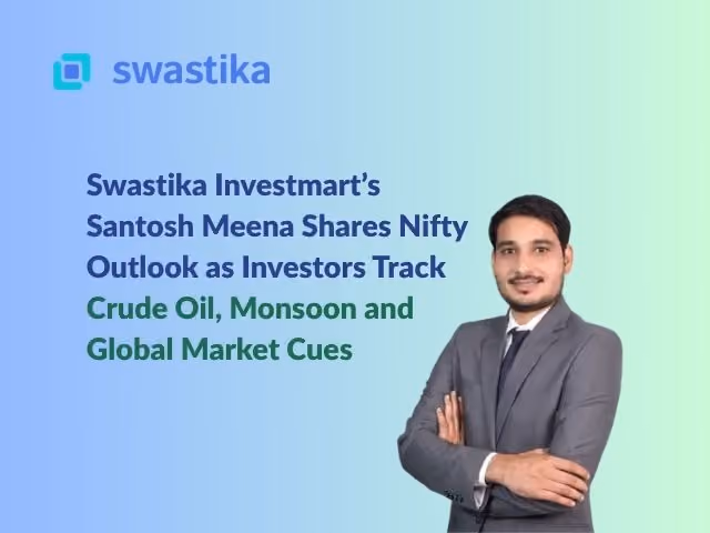 Swastika Investmart’s Santosh Meena Shares Nifty Outlook as Investors Track Crude Oil, Monsoon and Global Market Cues