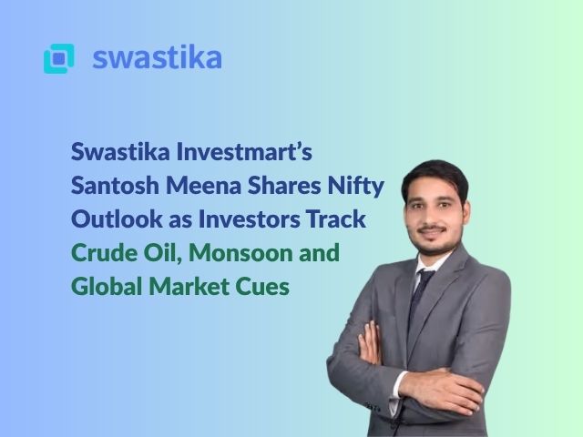 Swastika Investmart’s Santosh Meena Shares Nifty Outlook as Investors Track Crude Oil, Monsoon and Global Market Cues
