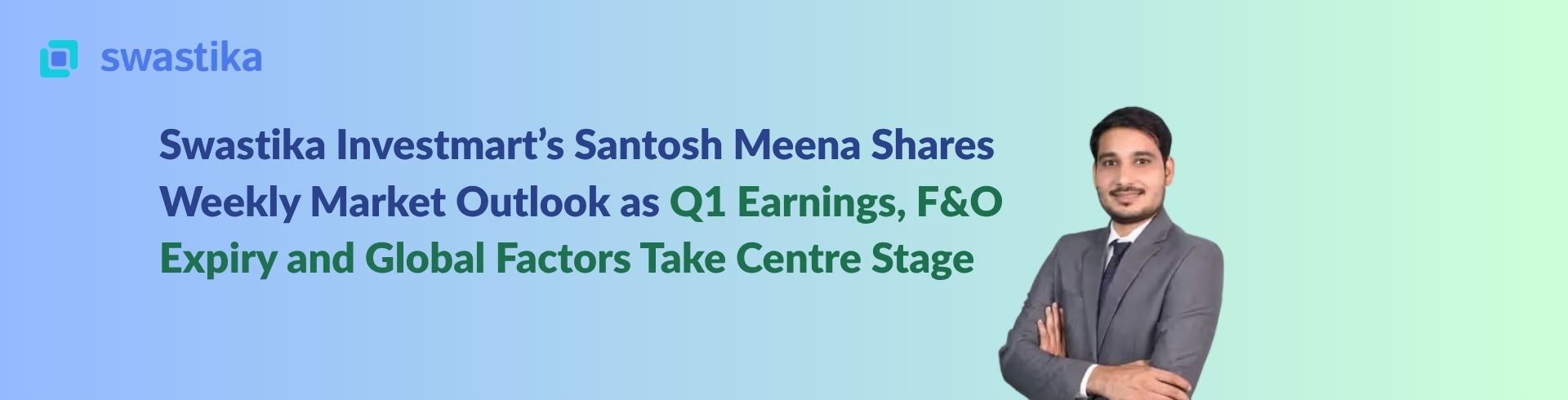 Swastika Investmart’s Santosh Meena Shares Weekly Market Outlook as Q1 Earnings, F&O Expiry and Global Factors Take Centre Stage