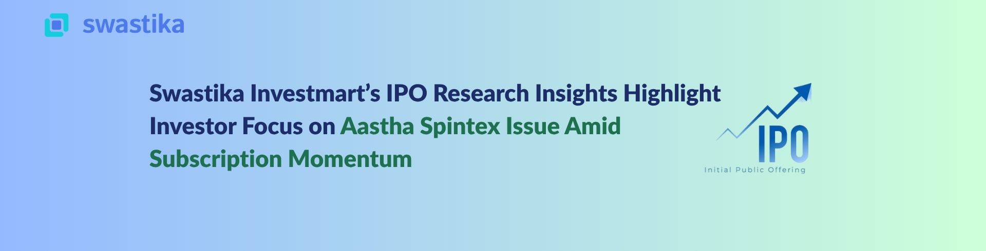 Swastika Investmart’s IPO Research Insights Highlight Investor Focus on Aastha Spintex Issue Amid Subscription Momentum