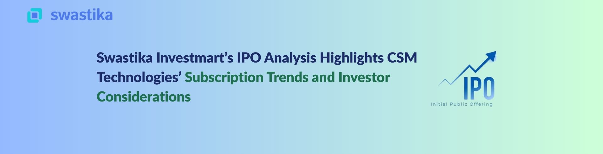Swastika Investmart’s IPO Analysis Highlights CSM Technologies’ Subscription Trends and Investor Considerations