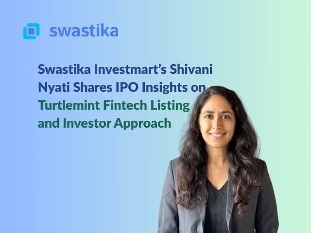 Swastika Investmart’s Shivani Nyati Shares IPO Insights on Turtlemint Fintech Listing and Investor Approach