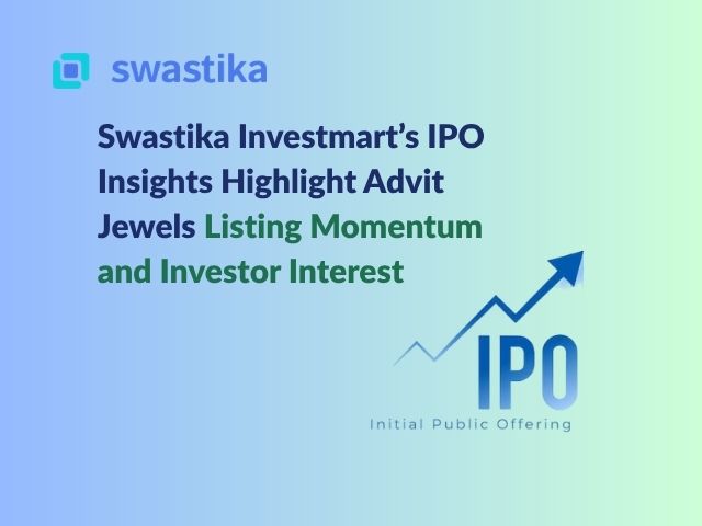 Swastika Investmart’s IPO Insights Highlight Advit Jewels Listing Momentum and Investor Interest